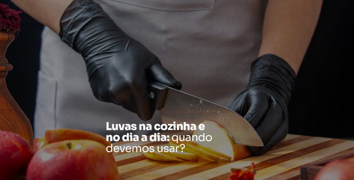 » Luvas na cozinha e no dia a dia: quando devemos usar?